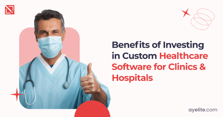 Benefits of Investing in Custom Healthcare Software for Clinics & Hospitals