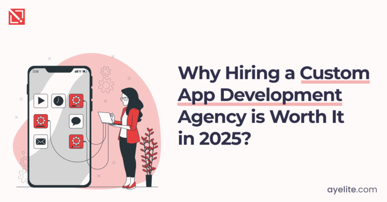 Why Hiring a Custom App Development Agency is Worth It in 2025?